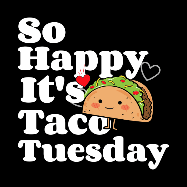 So Happy It's Taco Tuesday by MCALTees