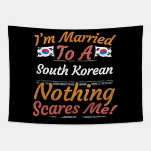 I'm Married To A South Korean Nothing Scares Me - Gift for South Korean From South Korea Asia,Eastern Asia, Tapestry