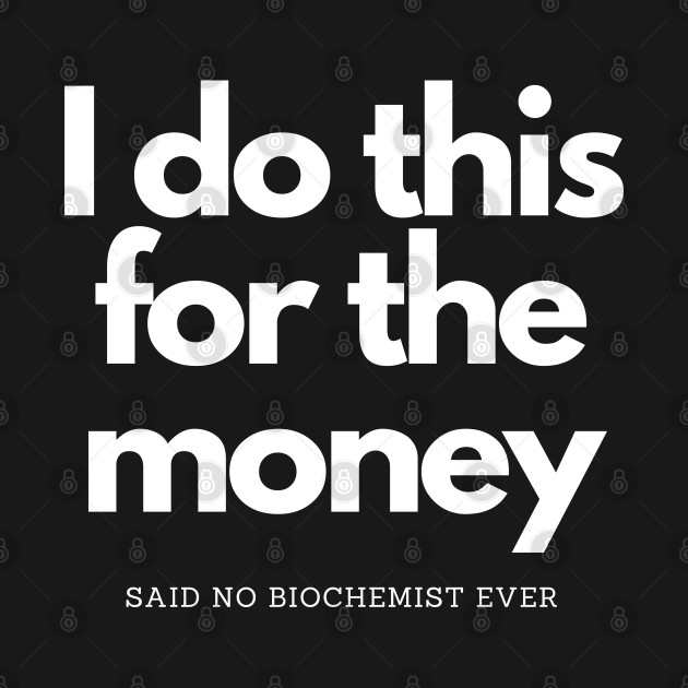 I Do This For The Money Said No Biochemist Ever by olivetees