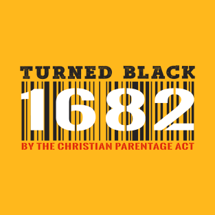 Turned Black by the Christian Percentage Act 1682 T-Shirt