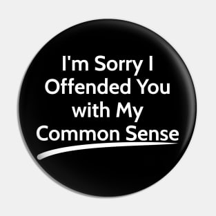 I'm Sorry I Offended You with My Common Sense  sarcastic Pin