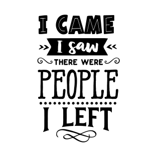 I Came I saw People, There Were People I Left T-Shirt T-Shirt