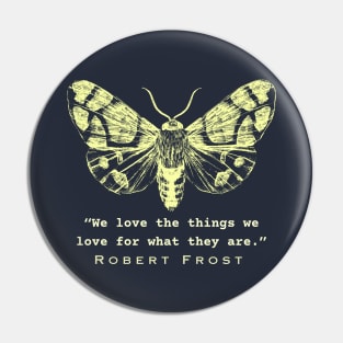 Robert Frost quote from Hyla brook: We love the things we love for what they are. Pin