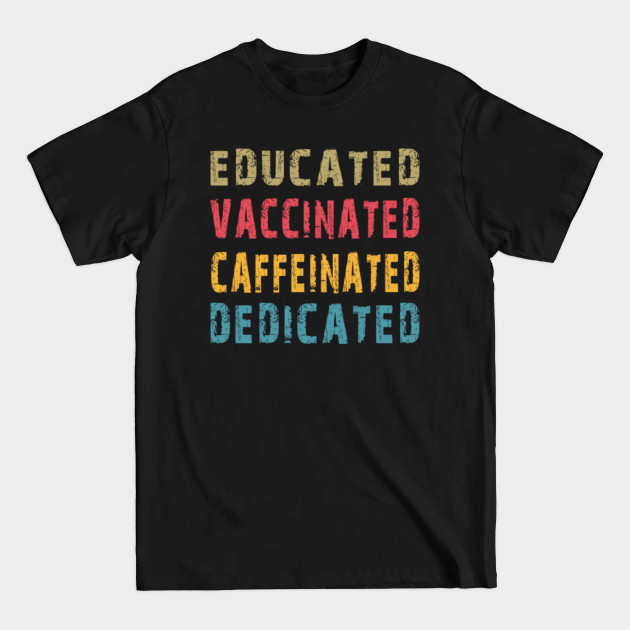 Disover Educated Vaccinated Caffeinated Dedicated, Funny Nurse Coffee Gift Ideas - Educated Vaccinated Caffeinated Dedicat - T-Shirt