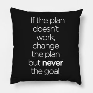 If the Plan Doesn't Work, Change the Plan but Never the Goal Pillow