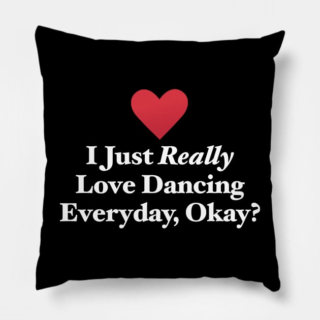 I Just Really Love Dancing Everyday, Okay? Pillow by MapYourWorld