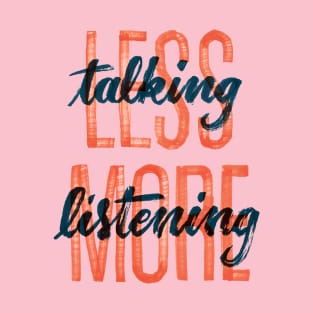 Less Talking more listening T-Shirt