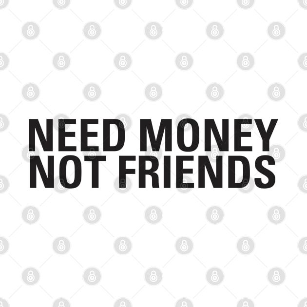 Need Money Not Friends by dewinpal