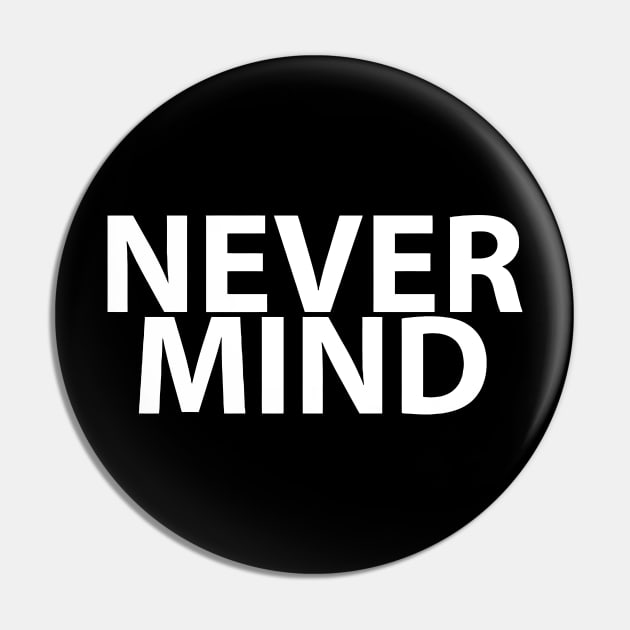 NEVER MIND Pin by Cutepitas