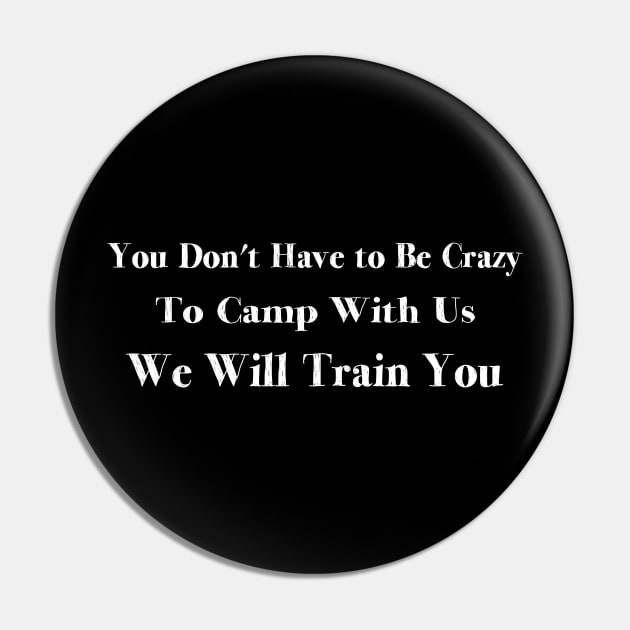 You Don't Have to Be Crazy to Camp With Us Camping Funny Sarcastic Pin by soukai