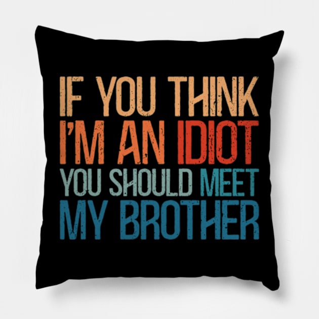 If You Think I'm An Idiot You Should Meet My Brother Pillow by RetroPrideArts