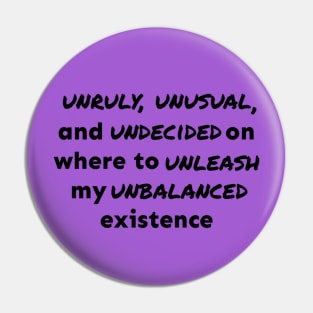 Unruly, Unusual, and Undecided Pin