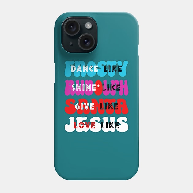 Dance Like Frosty, Shine like Rudolph, Give like Santa, Love like Jesus Phone Case by Blended Designs