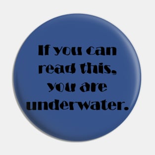 If You Can Read This, You Are Underwater Pin