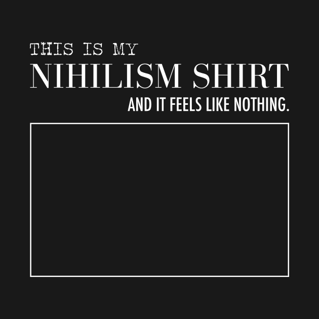 This is My Nihilism Shirt by WordWind