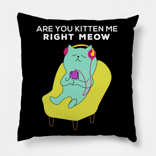 Are you kitten me right meow Pillow by Gorilla Designz