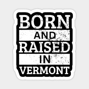 Vermont - Born And Raised in Vermont Magnet