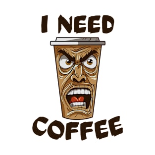 I Need Coffee angry coffee mug T-Shirt