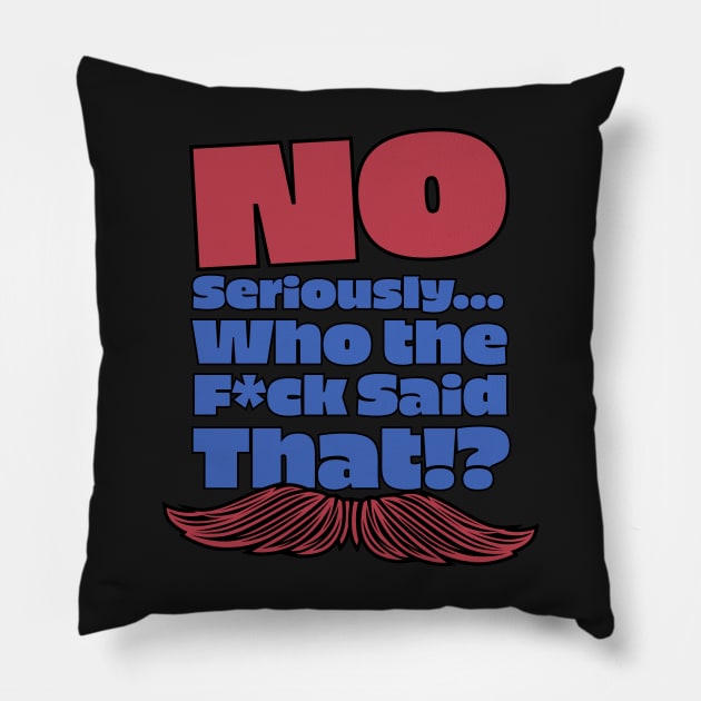 No Seriously... Who the F*ck Said That!? V2 - Kill Tony W. Montgomery Quote Pillow by Ina