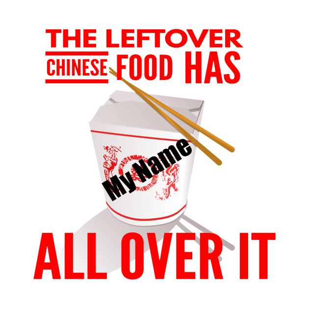 The Leftover Chinese Food Has My Name All Over It by MisterBigfoot