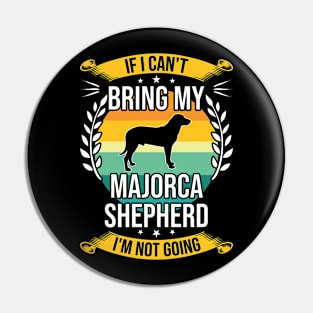 If I Can't Bring My Majorca Shepherd Funny Dog Lover Gift Pin