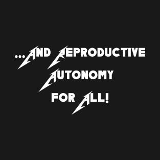 ...And Reproductive Autonomy for All! T-Shirt