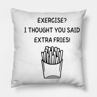 Exercise? I Thought You Said Extra Fries Men's/Women's (Black Text) Pillow