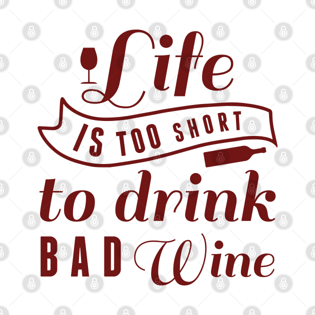 Life Is Too Short To Drink Bad Wine by LuckyFoxDesigns