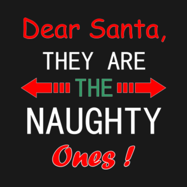 Dear Santa They Are The Naughty Ones Dear Santathey Are The Naughty