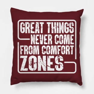 Great Things Never Come From Comfort Zones Pillow