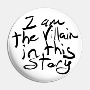 I am the villain in this story! Pin