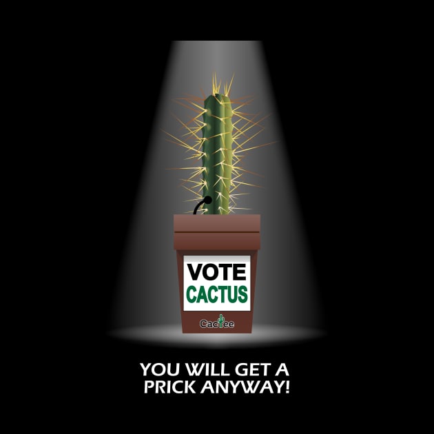 VOTE CACTUS You Will Get a Prick Anyway! by Cactee