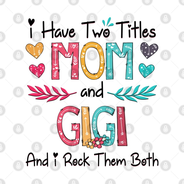 I Have Two Titles Mom And Gigi And I Rock Them Both Wildflower Happy Mother's Day by KIMIKA