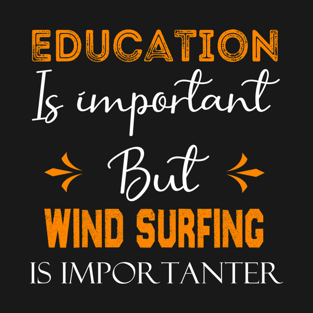 Education Is Important But wind surfing Is Importanter, funny wind surfing gift by foxfieldgear