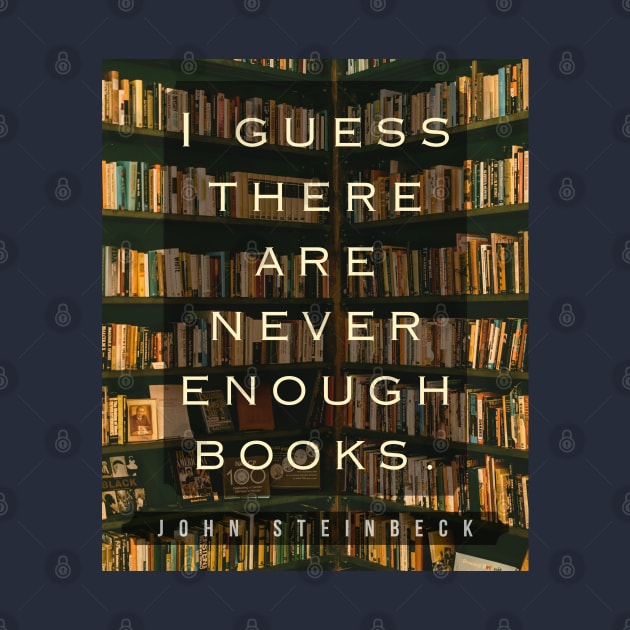 John Steinbeck quote: I guess there are never enough books. by artbleed