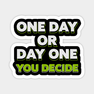 One Day or Day One. You Decide Magnet