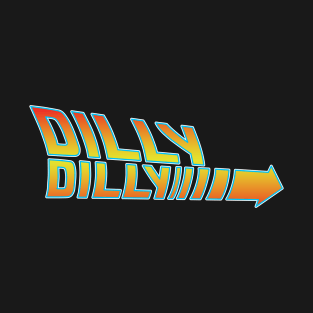 Back to the dilly dilly T-Shirt