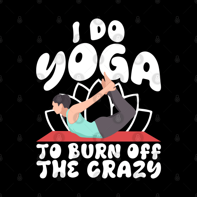 I Do Yoga To Burn Off The Craz by 365inspiracji