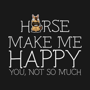 Horse make me happy you not so much T-Shirt