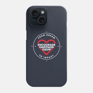Encourage. Empower. Equip - From Dream to Impact Phone Case