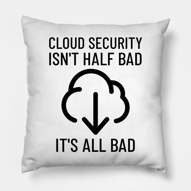 Cloud Cyber Security Isn't Half Bad, It's All Bad Pillow by OldCamp