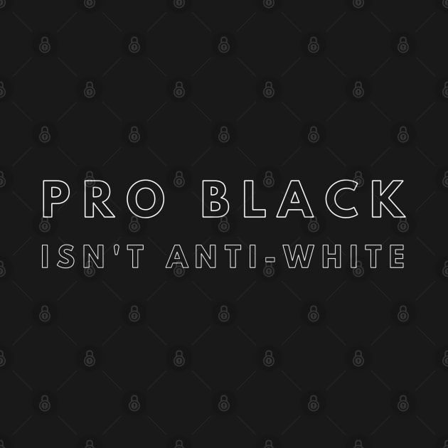 Pro Black Isn't Anti White | African American | Black Lives by UrbanLifeApparel