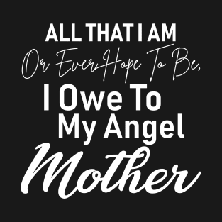 My Angle Mother I Owe to You Mom T-Shirt