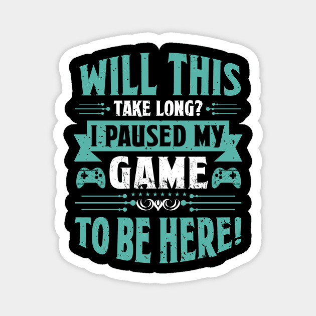 Will This Take Long I Paused My Game To Be Here Magnet by JLE Designs