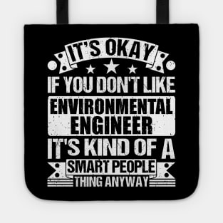 It's Okay If You Don't Like Environmental Engineer It's Kind Of A Smart People Thing Anyway Environmental Engineer Lover Tote