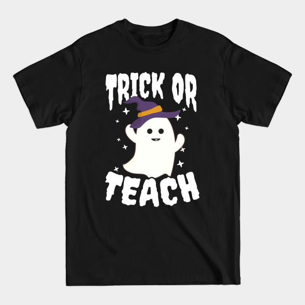 Halloween Teacher Shirt | Trick Or Teach - Halloween Teacher - T-Shirt