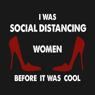 I Was Social Distancing Women Before It Was Cool T-Shirt