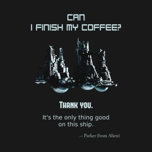 Alien (1979), Parker: Can I finish my coffee? T-Shirt