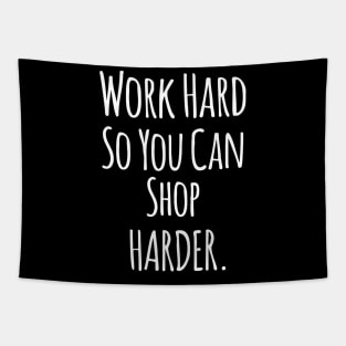 Work Hard So You Can Shop Harder - Funny Positive Quotes Tapestry