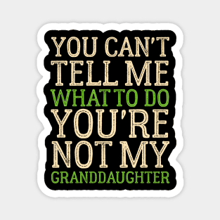 You Can't Tell Me What To Do You're Not My Granddaughter Magnet